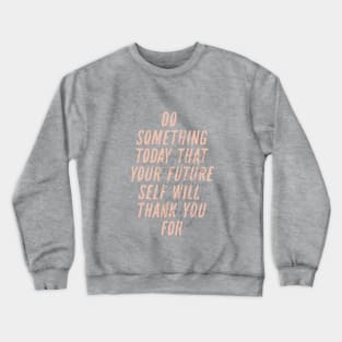 Do Something Today That Your Future Self Will Thank You For Crewneck Sweatshirt